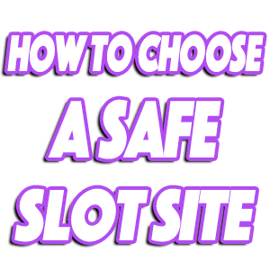 how to chose a safe slot site